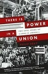 Cover for There Is Power in a Union: The Epic Story of Labor in America