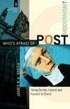 Cover for Who's Afraid of Postmodernism?: Taking Derrida, Lyotard, and Foucault to Church (The Church and Postmodern Culture)