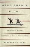 Cover for Gentlemen's Blood: A History of Dueling from Swords at Dawn to Pistols at Dusk
