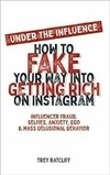 Cover for Under the Influence - How to Fake Your Way Into Getting Rich on Instagram