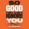 Cover for So Good They Can't Ignore You: Why Skills Trump Passion in the Quest for Work You Love