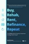 Cover for Buy, Rehab, Rent, Refinance, Repeat: The BRRRR Rental Property Investment Strategy Made Simple
