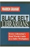 Cover for Black Belt Librarians: Every Librarian's Real World Guide to a Safer Workplace