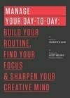 Cover for Manage Your Day-to-Day: Build Your Routine, Find Your Focus, and Sharpen Your Creative Mind