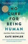 Cover for No Cure for Being Human: And Other Truths I Need to Hear