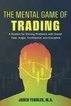 Cover for The Mental Game of Trading: A System for Solving Problems with Greed, Fear, Anger, Confidence, and Discipline