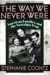 Cover for The Way We Never Were: American Families & the Nostalgia Trap