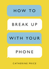 Cover for How to Break Up with Your Phone: The 30-Day Plan to Take Back Your Life