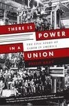 Cover for There Is Power in a Union: The Epic Story of Labor in America