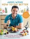 Cover for How to Eat Better: How to Shop, Store & Cook to Make Any Food a Superfood