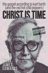 Cover for Christ Is Time: The Gospel according to Karl Barth (and the Red Hot Chili Peppers)