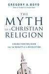 Cover for The Myth of a Christian Religion: Losing Your Religion for the Beauty of a Revolution
