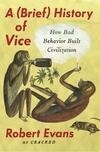 Cover for A Brief History of Vice How Bad Behavior Built Civilization