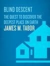Cover for Blind Descent: The Quest to Discover the Deepest Place on Earth