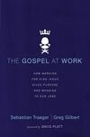 Cover for The Gospel at Work: How Working for King Jesus Gives Purpose and Meaning to Our Jobs