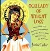 Cover for Our Lady of Weight Loss: Miraculous and Motivational Musings from the Patron Saint of Permanent Fat Removal