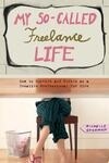 Cover for My So-Called Freelance Life: How to Survive and Thrive as a Creative Professional for Hire