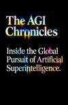 Cover for THE AGI CHRONICLES: Inside the Global Pursuit of Artificial Superintelligence