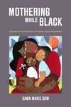 Cover for Mothering While Black: Boundaries and Burdens of Middle-Class Parenthood