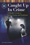 Cover for Caught Up in Crime: A Reader's Guide to Crime Fiction and Nonfiction