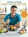 Cover for How to Eat Better: How to Shop, Store & Cook to Make Any Food a Superfood