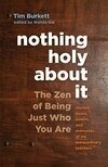Cover for Nothing Holy about It: The Zen of Being Just Who You Are