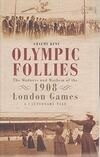 Cover for Olympic Follies: The Madness and Mayhem of the 1908 London Games: A Cautionary Tale