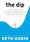 Cover for The Dip: A Little Book That Teaches You When to Quit (and When to Stick)