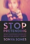 Cover for Stop Pretending: What Happened When My Big Sister Went Crazy