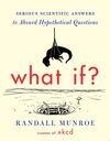 Cover for What If? Serious Scientific Answers to Absurd Hypothetical Questions