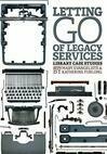 Cover for Letting Go of Legacy Services: Library Case Studies