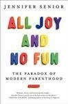 Cover for All Joy and No Fun: The Paradox of Modern Parenthood