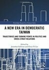 Cover for A New Era in Democratic Taiwan: Trajectories and Turning Points in Politics and Cross-Strait Relations