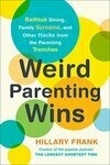 Cover for Weird Parenting Wins: Bathtub Dining, Family Screams, and Other Hacks from the Parenting Trenches