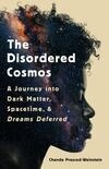 Cover for The Disordered Cosmos: A Journey into Dark Matter, Spacetime, and Dreams Deferred
