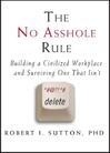 Cover for The No Asshole Rule: Building a Civilized Workplace and Surviving One That Isn't