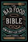 Cover for The Bad Food Bible: How and Why to Eat Sinfully – A Doctor's Counterintuitive Look at Alcohol, Red Meat, and Wellness