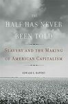 Cover for The Half Has Never Been Told: Slavery and the Making of American Capitalism