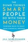 Cover for The Dumb Things Smart People Do with Their Money: Thirteen Ways to Right Your Financial Wrongs
