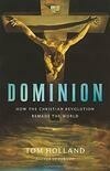 Cover for Dominion: How the Christian Revolution Remade the World