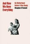 Cover for And Now We Have Everything: On Motherhood Before I Was Ready