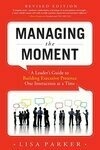 Cover for Managing the Moment: A Leader's Guide to Building Executive Presence One Interaction at a Time