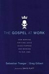 Cover for The Gospel at Work: How Working for King Jesus Gives Purpose and Meaning to Our Jobs