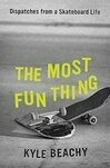 Cover for The Most Fun Thing: Dispatches from a Skateboard Life