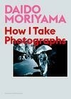 Cover for Daido Moriyama: How I Take Photographs