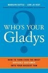 Cover for Who's Your Gladys?: How to Turn Even the Most Difficult Customer Into Your Biggest Fan