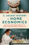 Cover for The Secret History of Home Economics: How Trailblazing Women Harnessed the Power of Home and Changed the Way We Live