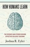 Cover for How Humans Learn: The Science and Stories behind Effective College Teaching (Teaching and Learning in Higher Education)