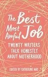 Cover for The Best, Most Awful Job: Twenty Writers Talk Honestly About Motherhood