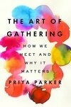 Cover for The Art of Gathering: How We Meet and Why It Matters